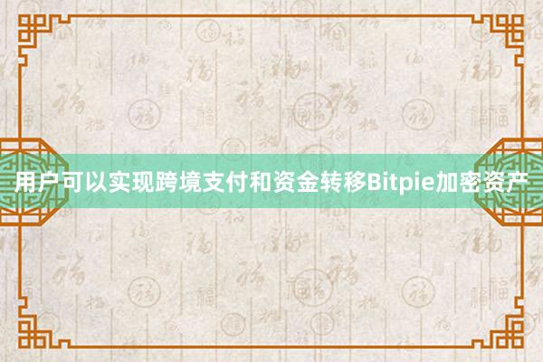 用户可以实现跨境支付和资金转移Bitpie加密资产