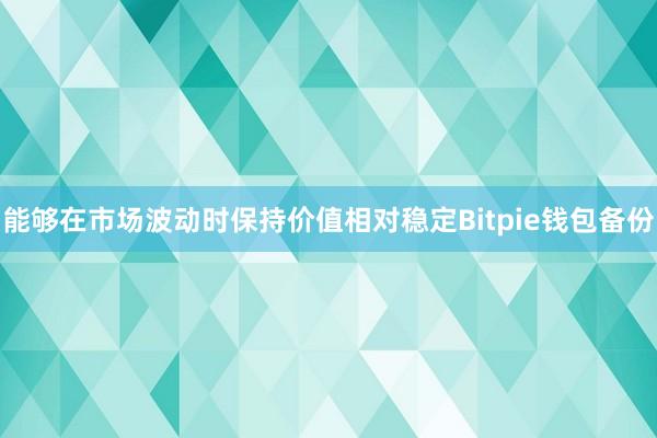 能够在市场波动时保持价值相对稳定Bitpie钱包备份