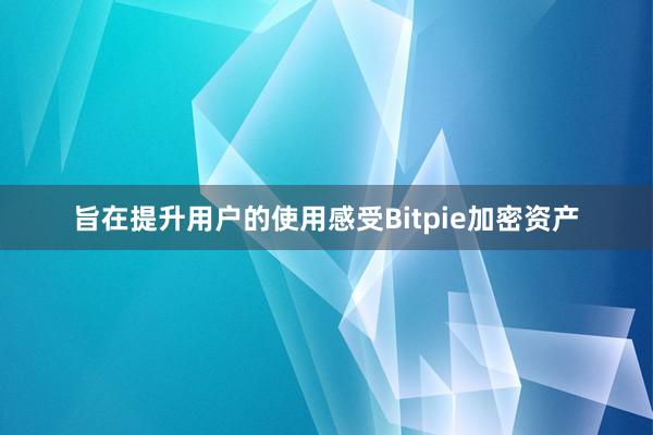 旨在提升用户的使用感受Bitpie加密资产