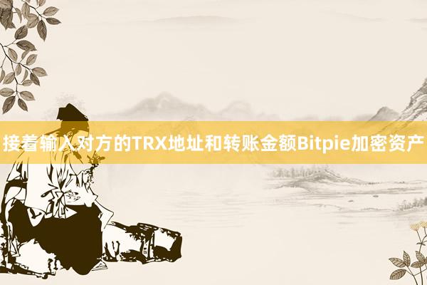 接着输入对方的TRX地址和转账金额Bitpie加密资产