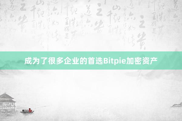 成为了很多企业的首选Bitpie加密资产