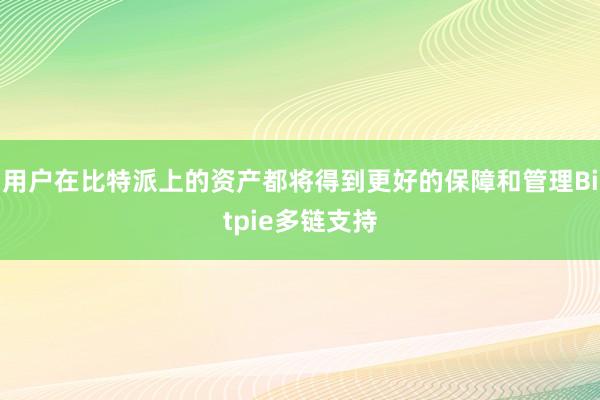 用户在比特派上的资产都将得到更好的保障和管理Bitpie多链支持