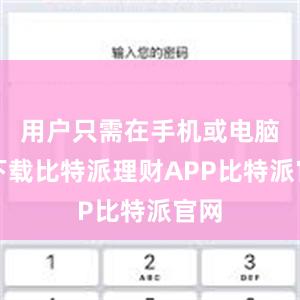 用户只需在手机或电脑上下载比特派理财APP比特派官网